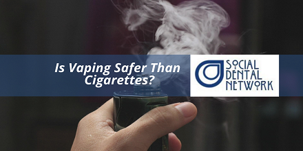 Is Vaping Safer Than Cigarettes by Social Dental Network