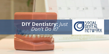 DIY Dentistry Just Don't Do It by Social Dental Network