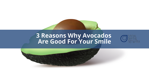 Avocados Are Good For Your Smile by Social Dental Network